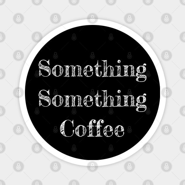 Something Something Coffee Coffee Lover Magnet by atomguy